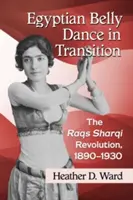 La danse orientale égyptienne en transition : La révolution des Raqs Sharqi, 1890-1930 - Egyptian Belly Dance in Transition: The Raqs Sharqi Revolution, 1890-1930