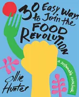 30 façons simples de participer à la révolution alimentaire : Un livre de cuisine durable - 30 Easy Ways to Join the Food Revolution: A Sustainable Cookbook