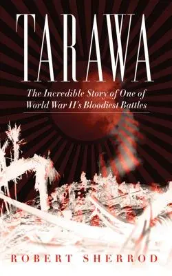 Tarawa : L'incroyable histoire de l'une des batailles les plus sanglantes de la Seconde Guerre mondiale - Tarawa: The Incredible Story of One of World War II's Bloodiest Battles