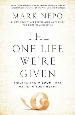 La vie unique qui nous est donnée : Trouver la sagesse qui attend dans votre cœur - The One Life We're Given: Finding the Wisdom That Waits in Your Heart