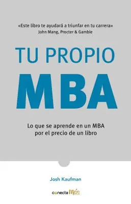 Tu Propio Mba : Lo Que Se Aprende En Un MBA Por El Precio de Un Libro / Le Mba personnel : Maîtriser l'art des affaires - Tu Propio Mba: Lo Que Se Aprende En Un MBA Por El Precio de Un Libro / The Personal Mba: Master the Art of Business