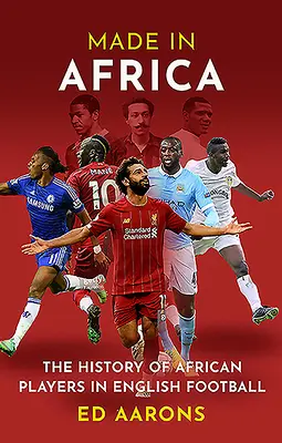 Made in Africa : L'histoire des joueurs africains dans le football anglais - Made in Africa: The History of African Players in English Football