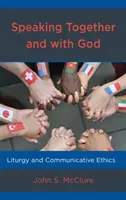 Parler ensemble et avec Dieu : Liturgie et éthique communicative - Speaking Together and with God: Liturgy and Communicative Ethics