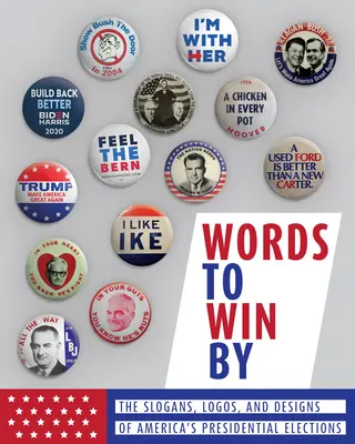 Les mots pour gagner : Les slogans, logos et dessins des élections présidentielles américaines - Words to Win by: The Slogans, Logos, and Designs of America's Presidential Elections