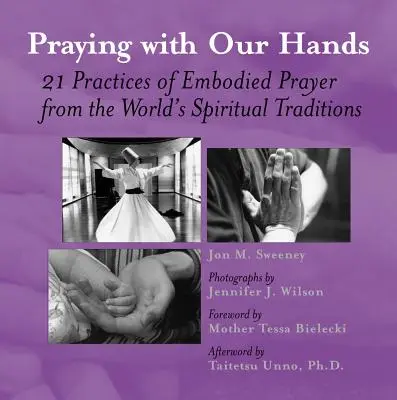 Prier avec nos mains : Vingt-et-une pratiques de prière incarnée issues des traditions spirituelles du monde entier - Praying with Our Hands: Twenty-One Practices of Embodied Prayer from the World's Spiritual Traditions