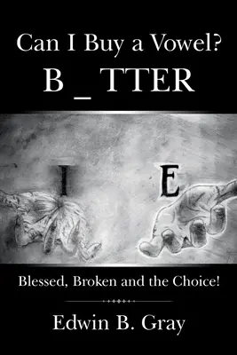 La vie de l'homme et de la femme Le choix de la bénédiction, de la rupture et du choix ! - Can I Buy a Vowel?: Blessed, Broken and the Choice!