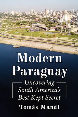 Le Paraguay moderne : à la découverte du secret le mieux gardé d'Amérique du Sud - Modern Paraguay: Uncovering South America's Best Kept Secret
