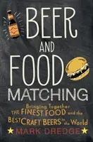 Bière et accords mets et vins : associer les meilleurs mets et les meilleures bières artisanales du monde - Beer and Food Matching: Bringing Together the Finest Food and the Best Craft Beers in the World