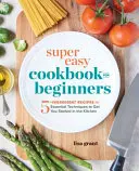 Un livre de cuisine super facile pour les débutants : Recettes en 5 ingrédients et techniques essentielles pour débuter en cuisine - Super Easy Cookbook for Beginners: 5-Ingredient Recipes and Essential Techniques to Get You Started in the Kitchen