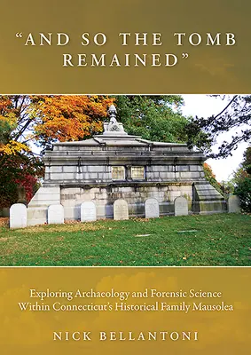 Et la tombe est restée : Exploration de l'archéologie et de la médecine légale dans le mausolée familial historique du Connecticut - And So the Tomb Remained: Exploring Archaeology and Forensic Science Within Connecticut's Historical Family Mausolea