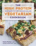 Le livre de cuisine végétarienne à haute teneur en protéines : Des plats copieux que même les carnivores adoreront - The High-Protein Vegetarian Cookbook: Hearty Dishes That Even Carnivores Will Love