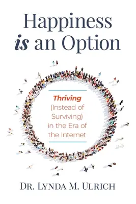 Le bonheur est une option : Prospérer (au lieu de survivre) à l'ère de l'Internet - Happiness is an Option: Thriving (Instead of Surviving) In the Era of the Internet