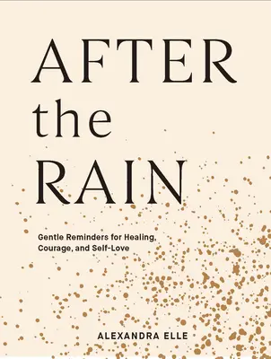 Après la pluie : Des rappels doux pour la guérison, le courage et l'amour de soi - After the Rain: Gentle Reminders for Healing, Courage, and Self-Love