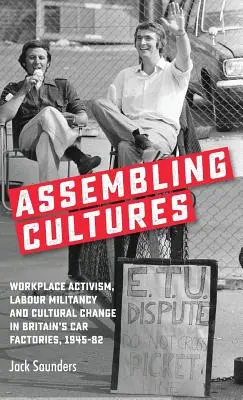 Assembler les cultures : L'activisme sur le lieu de travail, le militantisme ouvrier et le changement culturel dans les usines automobiles britanniques, 1945-82 - Assembling cultures: Workplace activism, labour militancy and cultural change in Britain's car factories, 1945-82