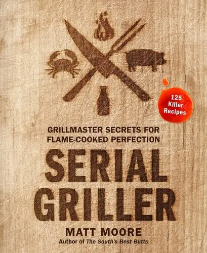 Serial Griller : Les secrets d'un chef de gril pour une perfection cuite à la flamme - Serial Griller: Grillmaster Secrets for Flame-Cooked Perfection