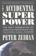 La superpuissance accidentelle : La prochaine génération de la prééminence américaine et le désordre mondial qui s'annonce - The Accidental Superpower: The Next Generation of American Preeminence and the Coming Global Disorder