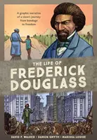 La vie de Frederick Douglass : Un récit graphique du voyage d'un esclave de la servitude à la liberté - The Life of Frederick Douglass: A Graphic Narrative of a Slave's Journey from Bondage to Freedom