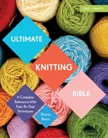 La Bible du tricot : Une référence complète avec des techniques pas à pas - Ultimate Knitting Bible: A Complete Reference with Step-By-Step Techniques