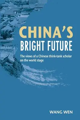 L'avenir brillant de la Chine - Le point de vue d'un chercheur d'un groupe de réflexion chinois sur la scène mondiale - China's Bright Future - The views of a Chinese think-tank scholar on the world stage