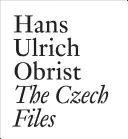 Hans Ulrich Obrist : Les dossiers tchèques - Hans Ulrich Obrist: The Czech Files