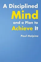 Un esprit discipliné et un plan pour y parvenir - A Disciplined Mind and a Plan to Achieve It