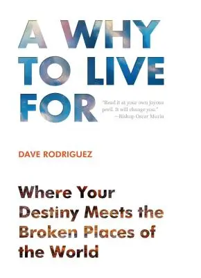 Une raison de vivre : Là où votre destin rencontre les lieux brisés du monde. - A Why to Live for: Where Your Destiny Meets the Broken Places of the World.