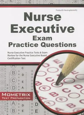 Questions pratiques pour l'examen de cadre infirmier : Tests de pratique et révision pour l'examen de certification du Conseil des cadres infirmiers - Nurse Executive Exam Practice Questions: Nurse Executive Practice Tests & Exam Review for the Nurse Executive Board Certification Test