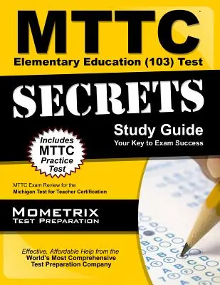 MTTC Elementary Education (103) Test Secrets Study Guide : Guide d'étude de l'examen MTTC pour le test de certification des enseignants du Michigan - MTTC Elementary Education (103) Test Secrets Study Guide: MTTC Exam Review for the Michigan Test for Teacher Certification