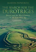 La recherche des Durotriges : Le Dorset et le West Country à la fin de l'âge du fer - The Search for the Durotriges: Dorset and the West Country in the Late Iron Age