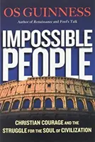 Impossible People - Christian Courage and the Struggle for the Soul of Civilization (Les gens impossibles - Le courage chrétien et la lutte pour l'âme de la civilisation) - Impossible People - Christian Courage and the Struggle for the Soul of Civilization