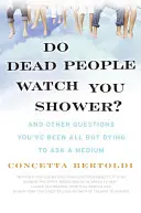 Les morts vous regardent-ils prendre votre douche ? Et d'autres questions que vous mourriez d'envie de poser à un médium - Do Dead People Watch You Shower?: And Other Questions You've Been All But Dying to Ask a Medium