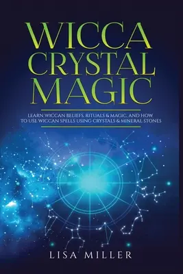 Wicca Crystal Magic : Apprendre les croyances, les rituels et la magie wiccanes, et comment utiliser les sorts wiccanes à l'aide de cristaux et de pierres minérales. - Wicca Crystal Magic: Learn Wiccan Beliefs, Rituals & Magic, and How to Use Wiccan Spells Using Crystals & Mineral Stones