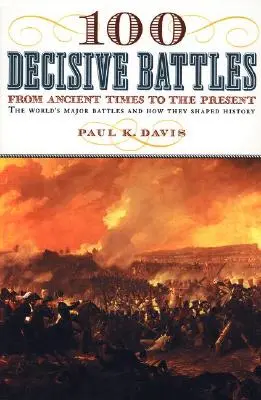 100 batailles décisives : De l'Antiquité à nos jours - 100 Decisive Battles: From Ancient Times to the Present