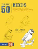 Dessinez 50 oiseaux : La méthode étape par étape pour dessiner des mésanges, des paons, des toucans, des canards colverts et bien d'autres de nos amis à plumes. - Draw 50 Birds: The Step-By-Step Way to Draw Chickadees, Peacocks, Toucans, Mallards, and Many More of Our Feathered Friends