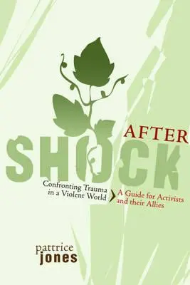 Aftershock : Confrontation des traumatismes dans un monde violent : Un guide pour les activistes et leurs alliés - Aftershock: Confronting Trauma in a Violent World: A Guide for Activists and Their Allies