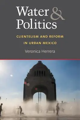 L'eau et la politique : Clientélisme et réforme dans le Mexique urbain - Water and Politics: Clientelism and Reform in Urban Mexico