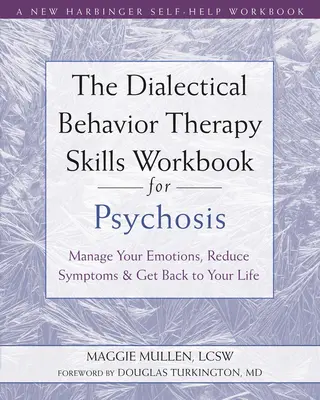 The Dialectical Behavior Therapy Skills Workbook for Psychosis : Gérez vos émotions, réduisez vos symptômes et reprenez votre vie en main - The Dialectical Behavior Therapy Skills Workbook for Psychosis: Manage Your Emotions, Reduce Symptoms, and Get Back to Your Life