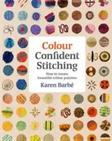 Colour Confident Stitching : How to Create Beautiful Colour Palettes (L'assurance de la couleur dans la couture : comment créer de belles palettes de couleurs) - Colour Confident Stitching: How to Create Beautiful Colour Palettes