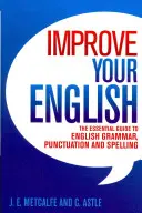 Améliorez votre anglais - Le guide essentiel de la grammaire anglaise, de la ponctuation et de l'orthographe - Improve Your English - The Essential Guide to English Grammar, Punctuation and Spelling