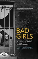 Mauvaises filles - Une histoire de rebelles et de renégats - Bad Girls - A History of Rebels and Renegades