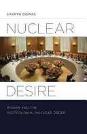 Le désir nucléaire : le pouvoir et l'ordre nucléaire postcolonial - Nuclear Desire: Power and the Postcolonial Nuclear Order