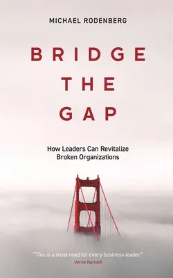 Combler le fossé : Comment les dirigeants peuvent revitaliser les organisations brisées - Bridge the Gap: How Leaders Can Revitalize Broken Organizations