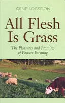 Toute chair est de l'herbe : Les plaisirs et les promesses de l'élevage en pâturage - All Flesh Is Grass: The Pleasures and Promises of Pasture Farming