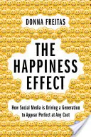 L'effet bonheur : comment les médias sociaux poussent une génération à paraître parfaite à tout prix - The Happiness Effect: How Social Media Is Driving a Generation to Appear Perfect at Any Cost