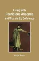 Vivre avec l'anémie pernicieuse et la carence en vitamine B12 - Living with Pernicious Anaemia and Vitamin B12 Deficiency