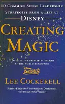 Créer de la magie - 10 stratégies de leadership pleines de bon sens tirées d'une vie à Disney - Creating Magic - 10 Common Sense Leadership Strategies from a Life at Disney