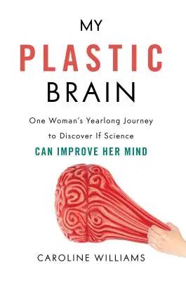 Mon cerveau en plastique : Le voyage d'un an d'une femme pour découvrir si la science peut améliorer son esprit - My Plastic Brain: One Woman's Yearlong Journey to Discover If Science Can Improve Her Mind