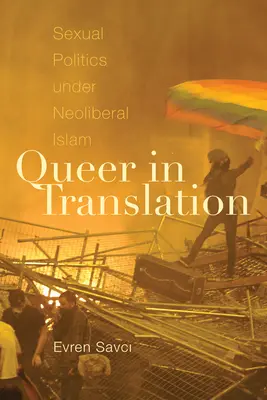 Queer in Translation : La politique sexuelle sous l'islam néolibéral - Queer in Translation: Sexual Politics Under Neoliberal Islam