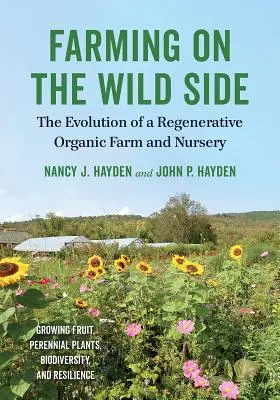 L'agriculture du côté sauvage : L'évolution d'une ferme et d'une pépinière biologiques régénératives - Farming on the Wild Side: The Evolution of a Regenerative Organic Farm and Nursery