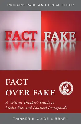 Le vrai contre le faux : Le guide du penseur critique face à la partialité des médias et à la propagande politique - Fact Over Fake: A Critical Thinker's Guide to Media Bias and Political Propaganda